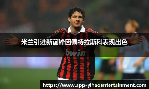 米兰引进新前锋因佩特拉斯科表现出色