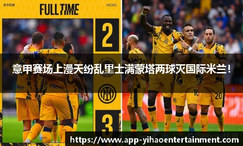 意甲赛场上漫天纷乱里士满蒙塔两球灭国际米兰！