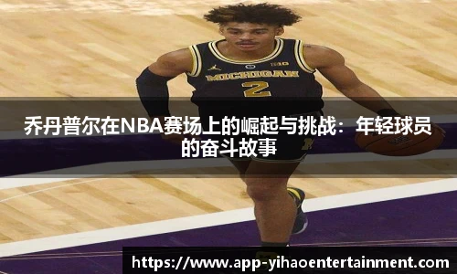 乔丹普尔在NBA赛场上的崛起与挑战：年轻球员的奋斗故事