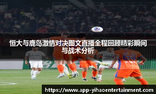 恒大与鹿岛激情对决图文直播全程回顾精彩瞬间与战术分析