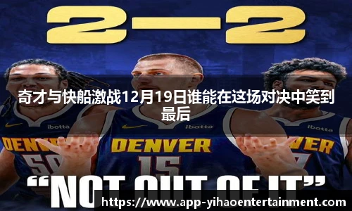 奇才与快船激战12月19日谁能在这场对决中笑到最后