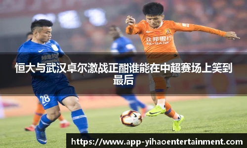 恒大与武汉卓尔激战正酣谁能在中超赛场上笑到最后